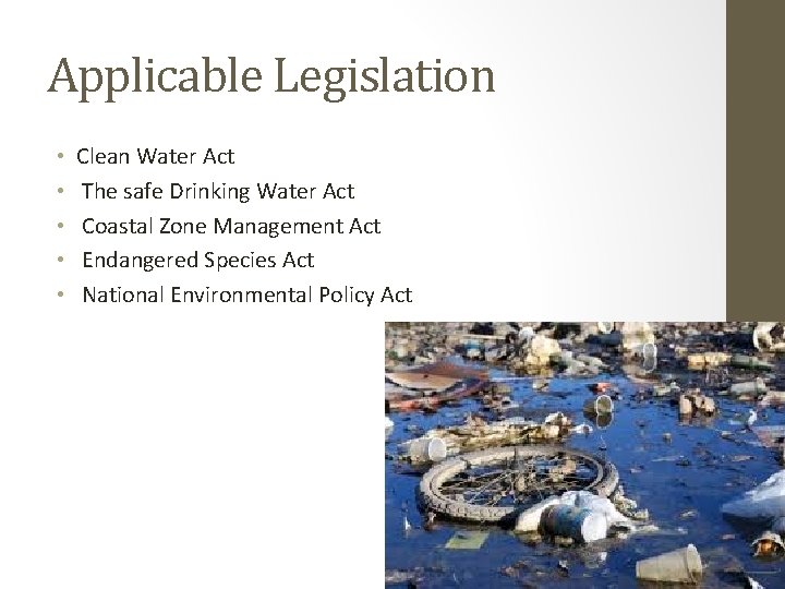 Applicable Legislation • • • Clean Water Act The safe Drinking Water Act Coastal
