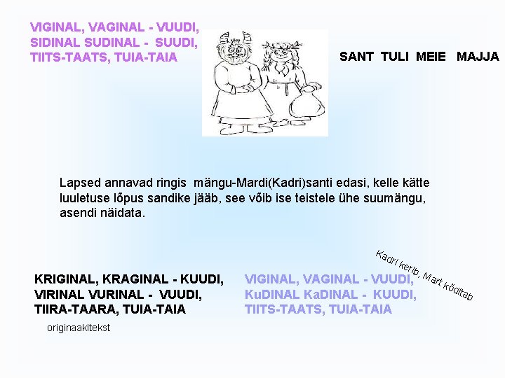 VIGINAL, VAGINAL - VUUDI, SIDINAL SUDINAL - SUUDI, TIITS-TAATS, TUIA-TAIA SANT TULI MEIE MAJJA