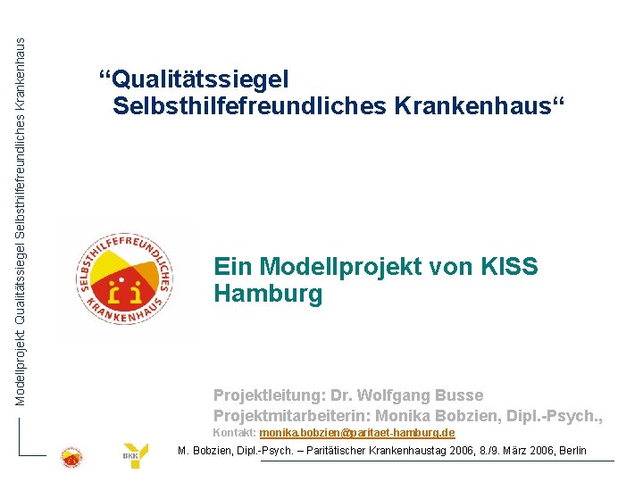Modellprojekt: Qualitätssiegel Selbsthilfefreundliches Krankenhaus “Qualitätssiegel Selbsthilfefreundliches Krankenhaus“ Ein Modellprojekt von KISS Hamburg Projektleitung: Dr.