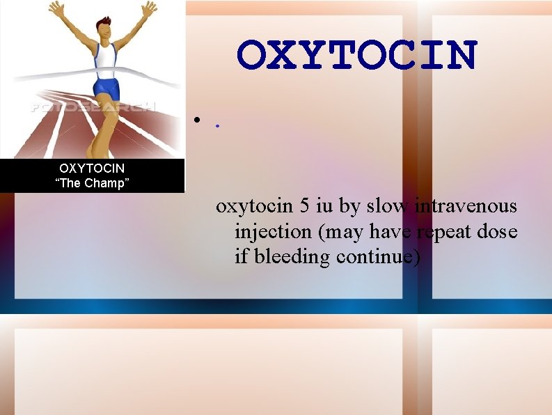 OXYTOCIN • . OXYTOCIN “The Champ” oxytocin 5 iu by slow intravenous injection (may