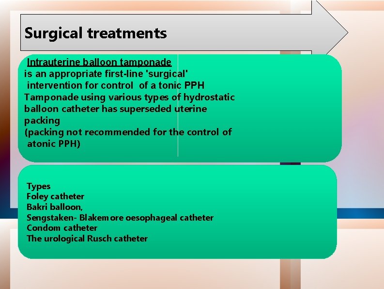 Surgical treatments Intrauterine balloon tamponade is an appropriate first-line 'surgical' intervention for control of