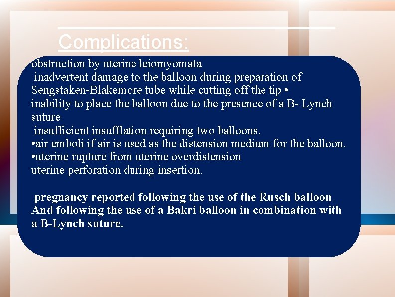 Complications: obstruction by uterine leiomyomata inadvertent damage to the balloon during preparation of Sengstaken-Blakemore