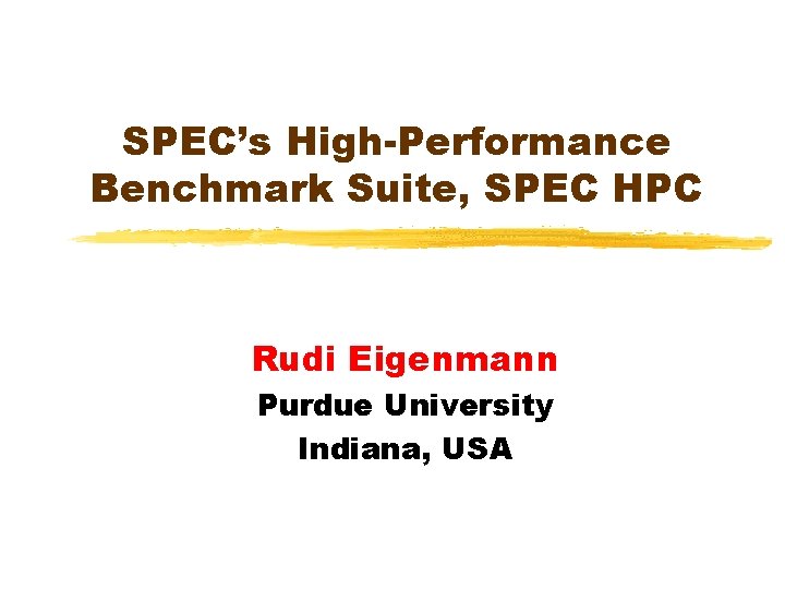 SPEC’s High-Performance Benchmark Suite, SPEC HPC Rudi Eigenmann Purdue University Indiana, USA 