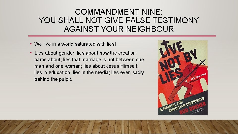 COMMANDMENT NINE: YOU SHALL NOT GIVE FALSE TESTIMONY AGAINST YOUR NEIGHBOUR • We live