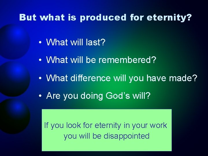 But what is produced for eternity? • What will last? • What will be