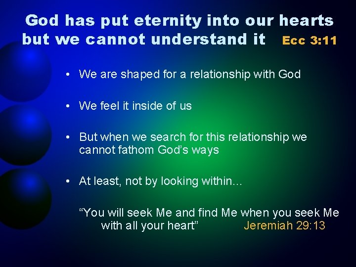 God has put eternity into our hearts but we cannot understand it Ecc 3: