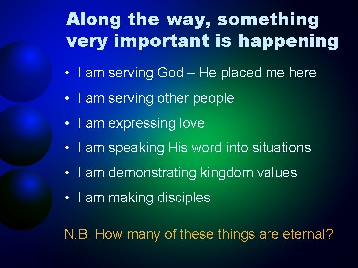 Along the way, something very important is happening • I am serving God –