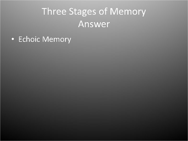 Three Stages of Memory Answer • Echoic Memory 
