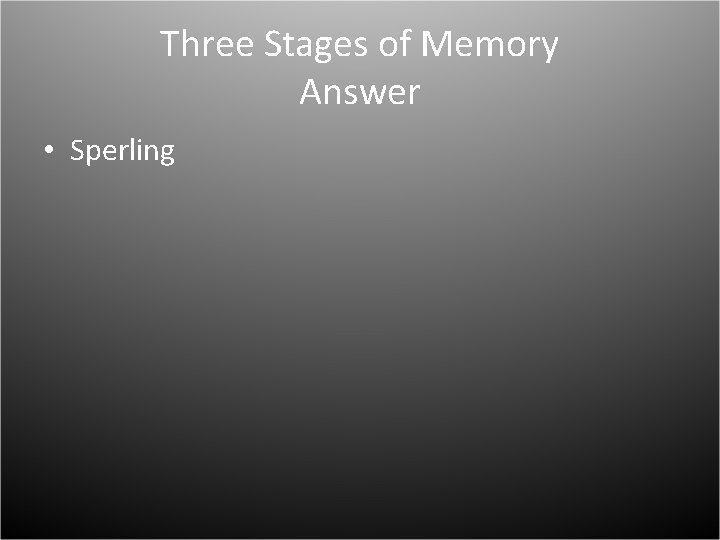 Three Stages of Memory Answer • Sperling 