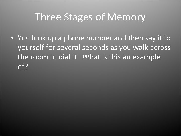 Three Stages of Memory • You look up a phone number and then say