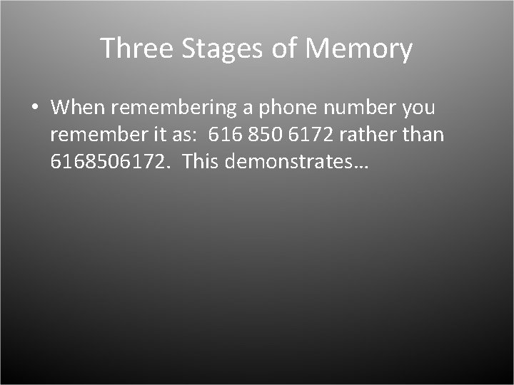 Three Stages of Memory • When remembering a phone number you remember it as: