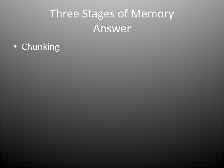 Three Stages of Memory Answer • Chunking 