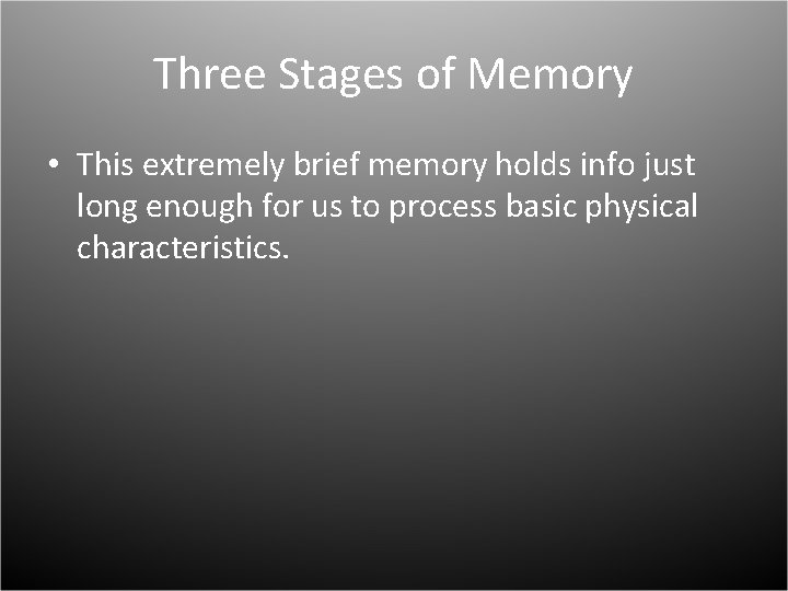 Three Stages of Memory • This extremely brief memory holds info just long enough