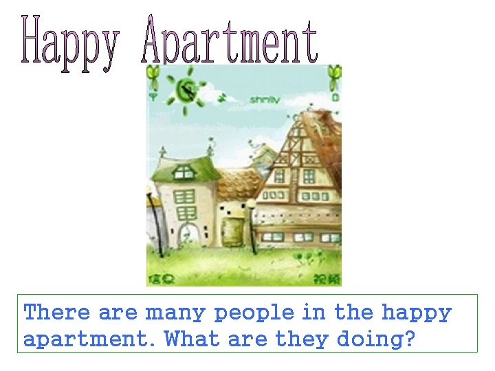 There are many people in the happy apartment. What are they doing? 