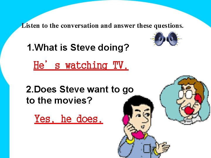 Listen to the conversation and answer these questions. 1. What is Steve doing? He’s