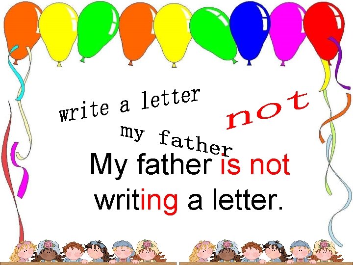 My father is not writing a letter. 