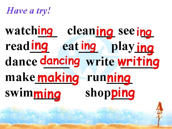Have a try! ing clean___ watch___ __ ing see ing eat___ ing play___ read___