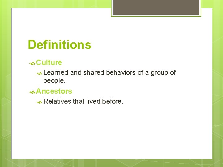 Definitions Culture Learned and shared behaviors of a group of people. Ancestors Relatives that Definitions Culture Learned and shared behaviors of a group of people. Ancestors Relatives that