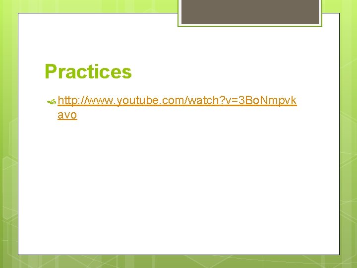 Practices http: //www. youtube. com/watch? v=3 Bo. Nmpvk avo Practices http: //www. youtube. com/watch? v=3 Bo. Nmpvk avo