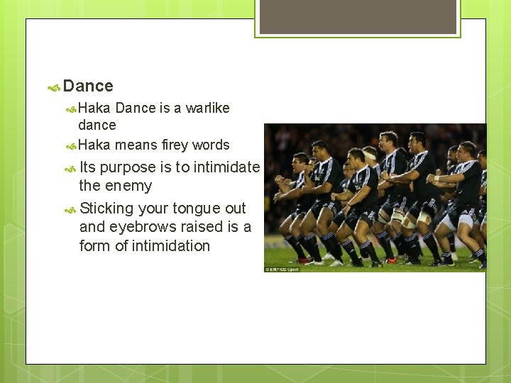 Dance Haka Dance is a warlike dance Haka means firey words Its purpose Dance Haka Dance is a warlike dance Haka means firey words Its purpose