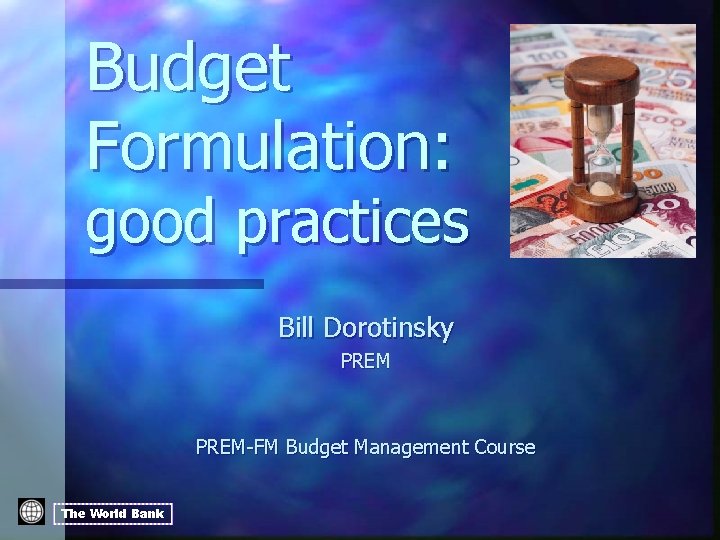 Budget Formulation: good practices Bill Dorotinsky PREM-FM Budget Management Course The World Bank 
