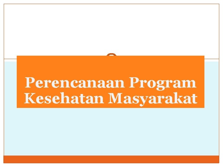 Perencanaan Program Kesehatan Masyarakat Perencanaan Program Kesehatan Masyarakat