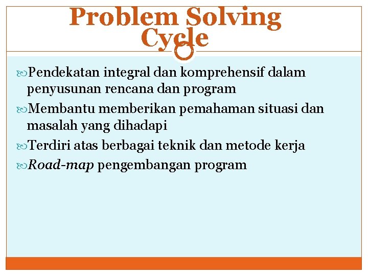 Problem Solving Cycle Pendekatan integral dan komprehensif dalam penyusunan rencana dan program Membantu memberikan Problem Solving Cycle Pendekatan integral dan komprehensif dalam penyusunan rencana dan program Membantu memberikan