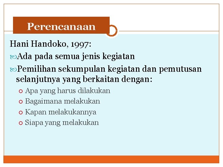 Perencanaan Hani Handoko, 1997: Ada pada semua jenis kegiatan Pemilihan sekumpulan kegiatan dan pemutusan Perencanaan Hani Handoko, 1997: Ada pada semua jenis kegiatan Pemilihan sekumpulan kegiatan dan pemutusan