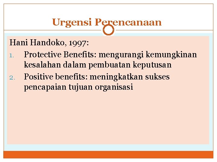 Urgensi Perencanaan Hani Handoko, 1997: 1. Protective Benefits: mengurangi kemungkinan kesalahan dalam pembuatan keputusan Urgensi Perencanaan Hani Handoko, 1997: 1. Protective Benefits: mengurangi kemungkinan kesalahan dalam pembuatan keputusan