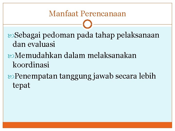 Manfaat Perencanaan Sebagai pedoman pada tahap pelaksanaan dan evaluasi Memudahkan dalam melaksanakan koordinasi Penempatan Manfaat Perencanaan Sebagai pedoman pada tahap pelaksanaan dan evaluasi Memudahkan dalam melaksanakan koordinasi Penempatan