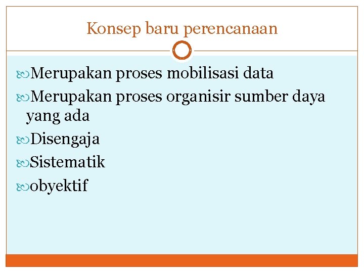 Konsep baru perencanaan Merupakan proses mobilisasi data Merupakan proses organisir sumber daya yang ada Konsep baru perencanaan Merupakan proses mobilisasi data Merupakan proses organisir sumber daya yang ada