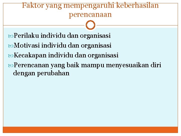 Faktor yang mempengaruhi keberhasilan perencanaan Perilaku individu dan organisasi Motivasi individu dan organisasi Kecakapan Faktor yang mempengaruhi keberhasilan perencanaan Perilaku individu dan organisasi Motivasi individu dan organisasi Kecakapan