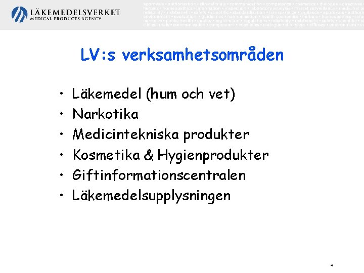 LV: s verksamhetsområden • • • Läkemedel (hum och vet) Narkotika Medicintekniska produkter Kosmetika