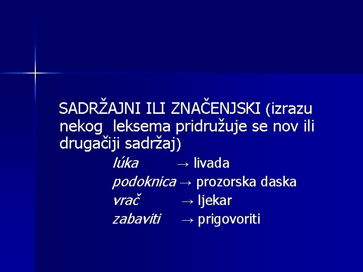 SADRŽAJNI ILI ZNAČENJSKI (izrazu nekog leksema pridružuje se nov ili drugačiji sadržaj) lúka →