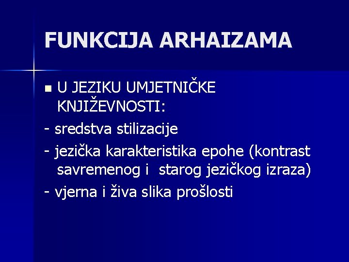 FUNKCIJA ARHAIZAMA U JEZIKU UMJETNIČKE KNJIŽEVNOSTI: - sredstva stilizacije - jezička karakteristika epohe (kontrast