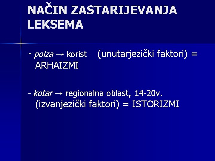 NAČIN ZASTARIJEVANJA LEKSEMA - polza → korist ARHAIZMI (unutarjezički faktori) = - kotar →