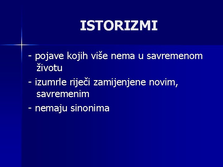 ISTORIZMI - pojave kojih više nema u savremenom životu - izumrle riječi zamijenjene novim,