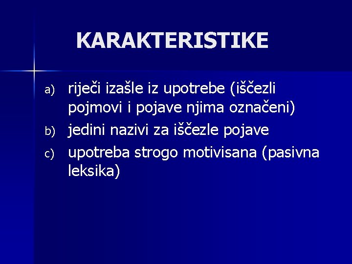 KARAKTERISTIKE a) b) c) riječi izašle iz upotrebe (iščezli pojmovi i pojave njima označeni)