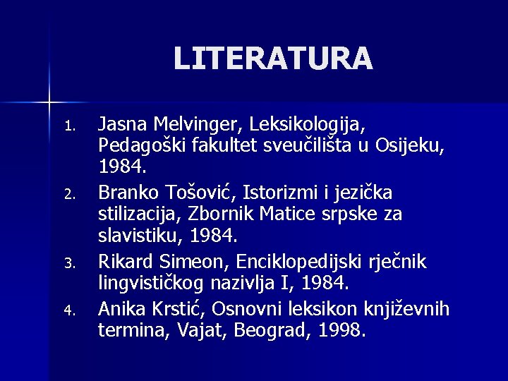 LITERATURA 1. 2. 3. 4. Jasna Melvinger, Leksikologija, Pedagoški fakultet sveučilišta u Osijeku, 1984.