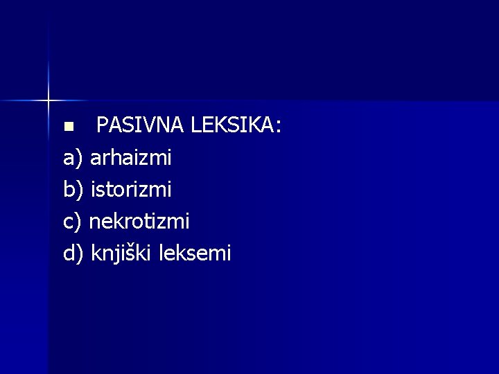 PASIVNA LEKSIKA: a) arhaizmi b) istorizmi c) nekrotizmi d) knjiški leksemi n 