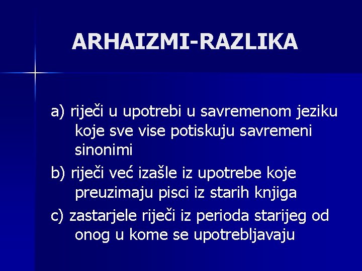 ARHAIZMI-RAZLIKA a) riječi u upotrebi u savremenom jeziku koje sve vise potiskuju savremeni sinonimi