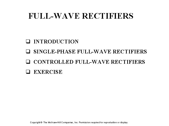 FULL-WAVE RECTIFIERS q INTRODUCTION q SINGLE-PHASE FULL-WAVE RECTIFIERS q CONTROLLED FULL-WAVE RECTIFIERS q EXERCISE