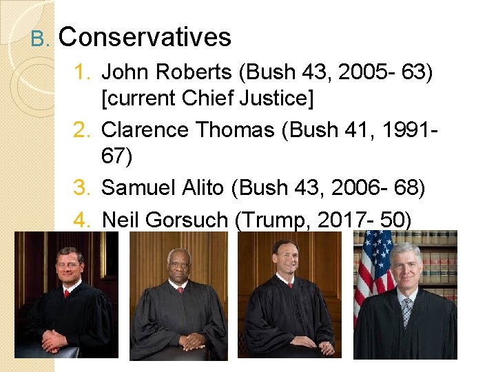 B. Conservatives 1. John Roberts (Bush 43, 2005 - 63) [current Chief Justice] 2.