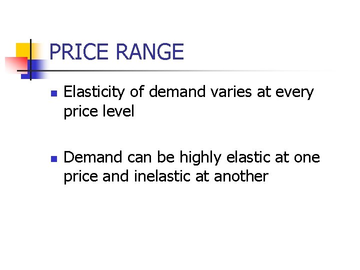 PRICE RANGE n n Elasticity of demand varies at every price level Demand can