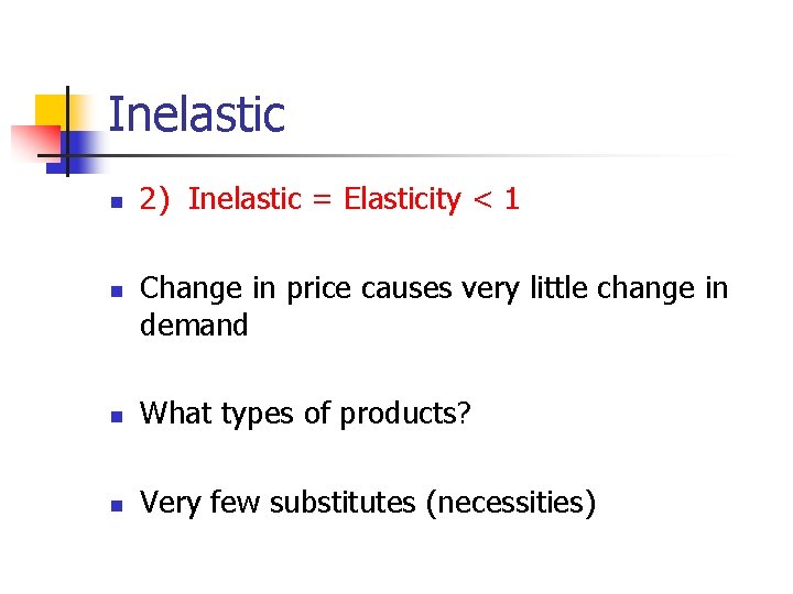 Inelastic n n 2) Inelastic = Elasticity < 1 Change in price causes very