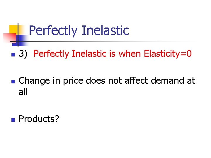 Perfectly Inelastic n n n 3) Perfectly Inelastic is when Elasticity=0 Change in price