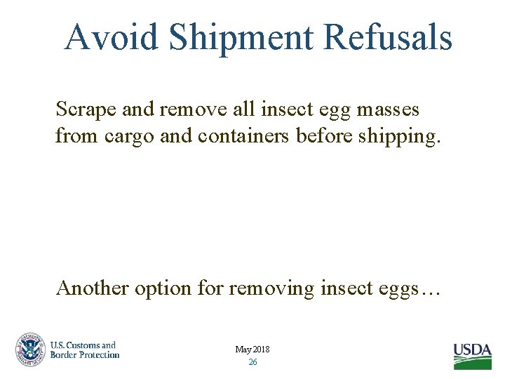 Avoid Shipment Refusals Scrape and remove all insect egg masses from cargo and containers