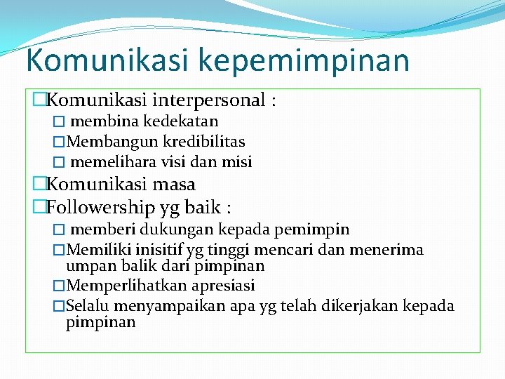 Komunikasi kepemimpinan �Komunikasi interpersonal : � membina kedekatan �Membangun kredibilitas � memelihara visi dan