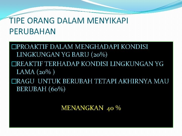 TIPE ORANG DALAM MENYIKAPI PERUBAHAN �PROAKTIF DALAM MENGHADAPI KONDISI LINGKUNGAN YG BARU (20%) �REAKTIF