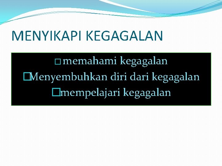 MENYIKAPI KEGAGALAN � memahami kegagalan �Menyembuhkan diri dari kegagalan �mempelajari kegagalan MENYIKAPI KEGAGALAN � memahami kegagalan �Menyembuhkan diri dari kegagalan �mempelajari kegagalan